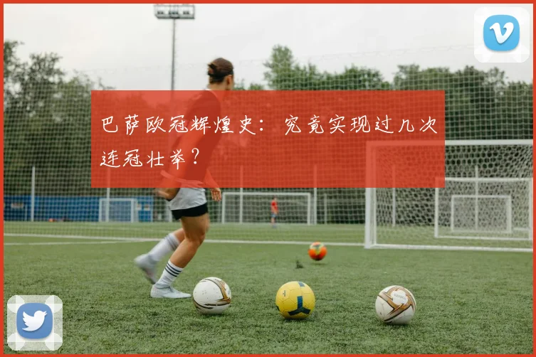 巴萨欧冠辉煌史：究竟实现过几次连冠壮举？