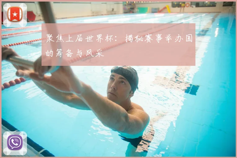 聚焦上届世界杯：揭秘赛事举办国的筹备与风采